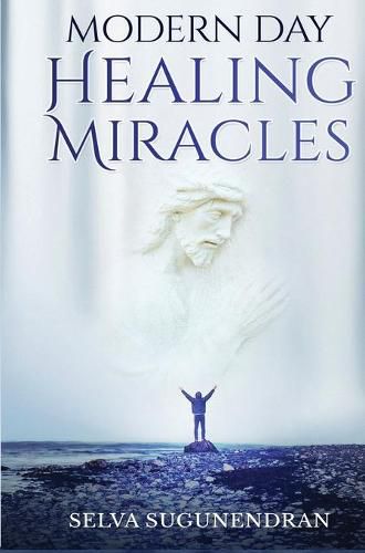 Cover image for Modern Day Healing Miracles: Miracles in the Bible, Church History, and Today