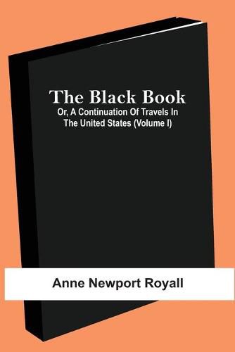 Cover image for The Black Book; Or, A Continuation Of Travels In The United States (Volume I)