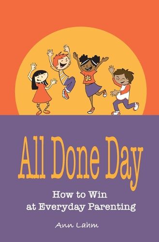 Cover image for All Done Day: How to Win at Everyday Parenting