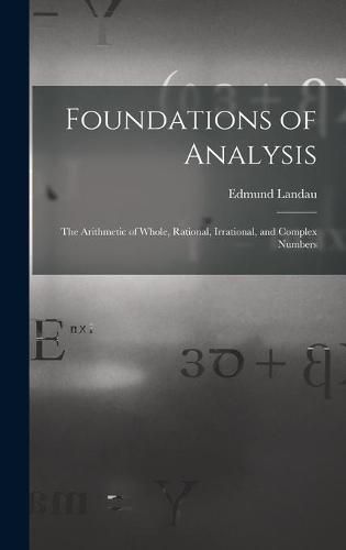 Cover image for Foundations of Analysis; the Arithmetic of Whole, Rational, Irrational, and Complex Numbers