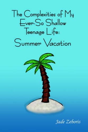 Cover image for The Complexities of My Ever So Shallow Teenage Life: : Summer Vacation