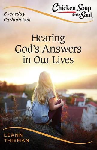 Cover image for Chicken Soup for the Soul, Everyday Catholicism: Hearing God's Answers in Our Lives