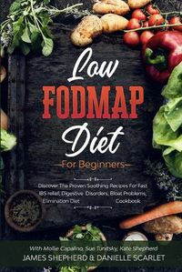 Cover image for Low Fodmap Diet: For Beginners - Discover The Proven Soothing Recipes For Fast IBS relief, Digestive Disorders, Bloat Problems, Elimination Diet Cookbook