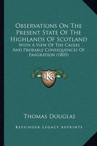 Observations on the Present State of the Highlands of Scotland: With a View of the Causes and Probable Consequences of Emigration (1805)