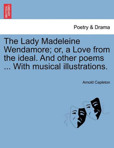 Cover image for The Lady Madeleine Wendamore; Or, a Love from the Ideal. and Other Poems ... with Musical Illustrations.