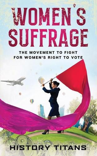 Cover image for Women's Suffrage: The Movement to Fight for Women's Right to Vote