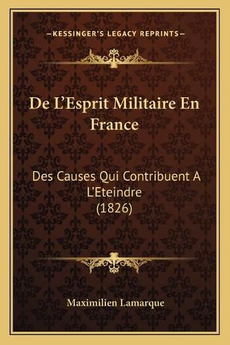 de L'Esprit Militaire En France: Des Causes Qui Contribuent A L'Eteindre (1826)