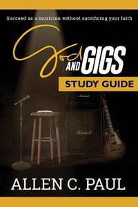 Cover image for The God and Gigs Study Guide: Succeed as a Musician Without Sacrificing your Faith