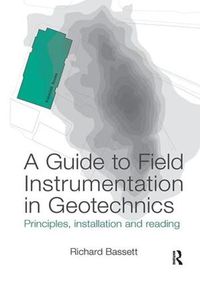 Cover image for A Guide to Field Instrumentation in Geotechnics: Principles, Installation and Reading