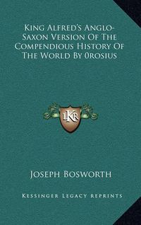 Cover image for King Alfred's Anglo-Saxon Version of the Compendious History of the World by 0rosius