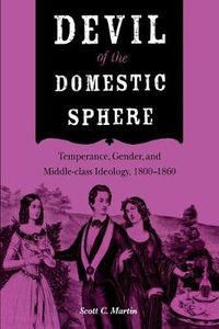 Cover image for Devil of the Domestic Sphere: Temperance, Gender, and Middle-class Ideology, 1800-1860