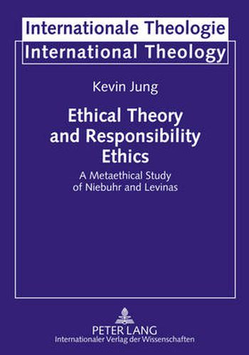 Cover image for Ethical Theory and Responsibility Ethics: A Metaethical Study of Niebuhr and Levinas