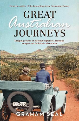 Great Australian Journeys: Gripping stories of intrepid explorers, dramatic escapes and foolhardy adventures