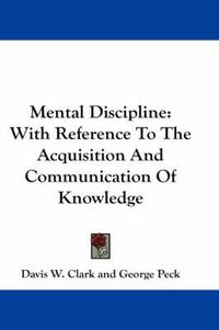 Cover image for Mental Discipline: With Reference to the Acquisition and Communication of Knowledge