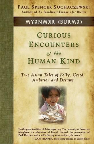 Cover image for Curious Encounters of the Human Kind - Myanmar (Burma): True Asian Tales of Folly, Greed, Ambition and Dreams