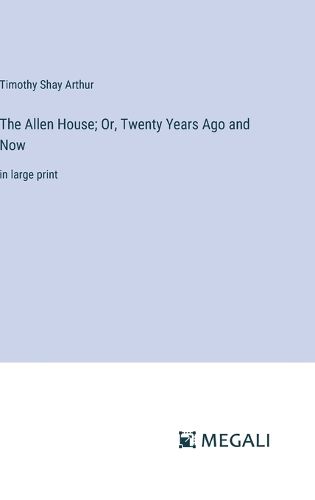 Cover image for The Allen House; Or, Twenty Years Ago and Now