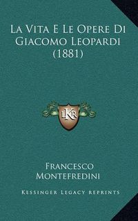 Cover image for La Vita E Le Opere Di Giacomo Leopardi (1881)