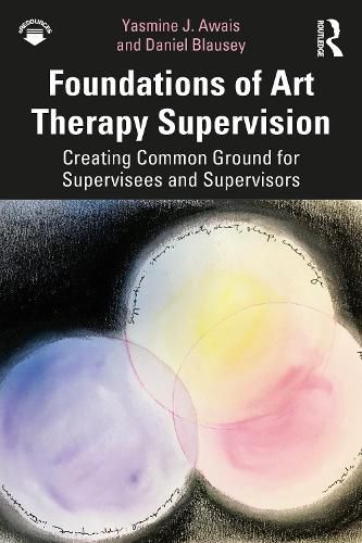 Cover image for Foundations of Art Therapy Supervision: Creating Common Ground for Supervisees and Supervisors