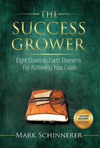 Cover image for The Success Grower: Eight Down-to-Earth Elements For Achieving Your Goals