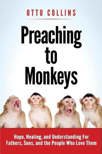 Cover image for Preaching to Monkeys: Hope, Healing, and Understanding for Fathers, Sons, and the People Who Love Them