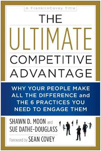 Cover image for The Ultimate Competitive Advantage: Why Your People Make All the Difference and the 6 Practices You Need to Engage Them