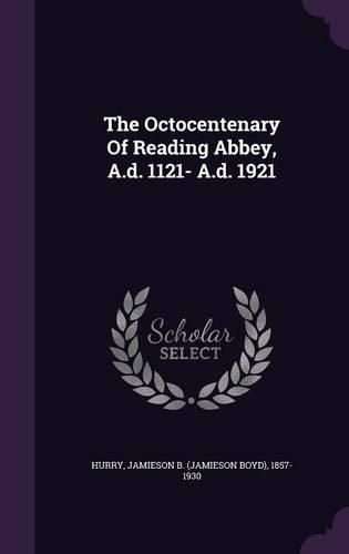 The Octocentenary of Reading Abbey, A.D. 1121- A.D. 1921