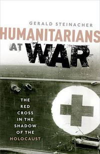 Cover image for Humanitarians at War: The Red Cross in the Shadow of the Holocaust