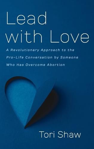 Cover image for Lead with Love: A Revolutionary Approach to the Pro-Life Conversation by Someone Who Has Overcome Abortion