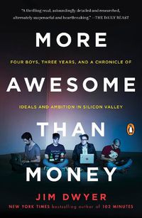 Cover image for More Awesome Than Money: Four Boys, Three Years, and a Chronicle of Ideals and Ambition in Silicon Valley
