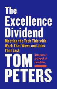 Cover image for Excellence Dividend: Meeting the Tech Tide with Work That Wows and Jobs That Last