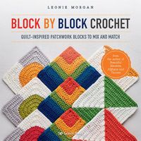 Cover image for Block by Block Crochet: Quilt-Inspired Patchwork Blocks to Mix and Match