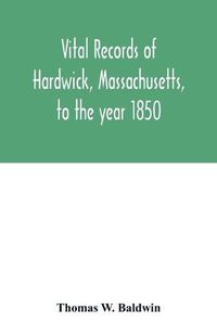 Cover image for Vital records of Hardwick, Massachusetts, to the year 1850