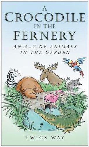 Cover image for A Crocodile in the Fernery: An A-Z of Animals in the Garden