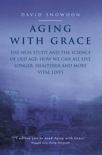 Cover image for Aging with Grace: The Nun Study and the Science of Old Age. How We Can All Live Longer, Healthier and More Vital Lives.