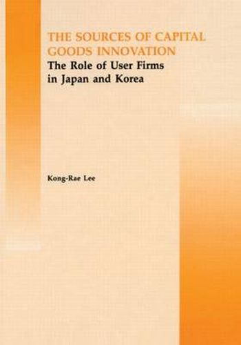 Cover image for The Source of Capital Goods Innovation: The Role of User Firms in Japan and Korea