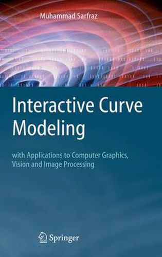 Cover image for Interactive Curve Modeling: With Applications to Computer Graphics, Vision and Image Processing