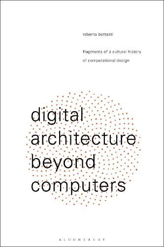 Cover image for Digital Architecture Beyond Computers: Fragments of a Cultural History of Computational Design