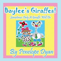 Cover image for Baylee's Giraffes! Sometimes Only a Giraffe Will Do