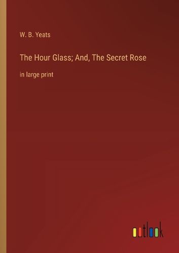 Cover image for The Hour Glass; And, The Secret Rose