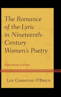 Cover image for The Romance of the Lyric in Nineteenth-Century Women's Poetry: Experiments in Form