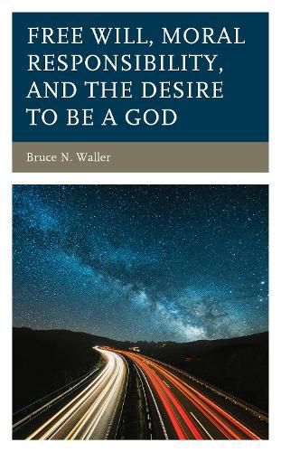 Cover image for Free Will, Moral Responsibility, and the Desire to Be a God