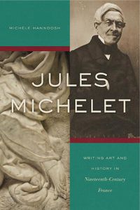 Cover image for Jules Michelet: Writing Art and History in Nineteenth-Century France