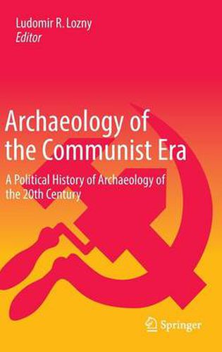 Cover image for Archaeology of the Communist Era: A Political History of Archaeology of the 20th Century