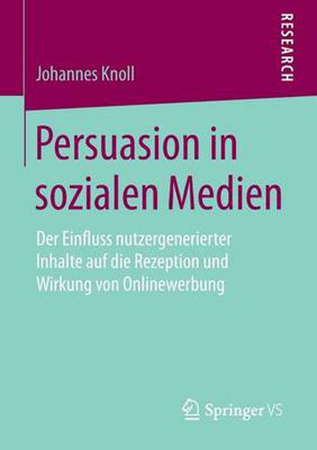 Cover image for Persuasion in Sozialen Medien: Der Einfluss Nutzergenerierter Inhalte Auf Die Rezeption Und Wirkung Von Onlinewerbung