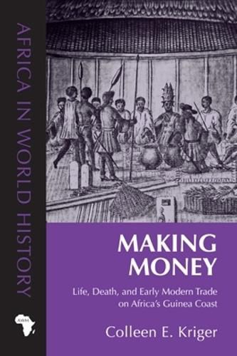 Cover image for Making Money: Life, Death, and Early Modern Trade on Africa's Guinea Coast