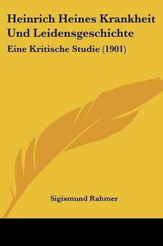 Cover image for Heinrich Heines Krankheit Und Leidensgeschichte: Eine Kritische Studie (1901)