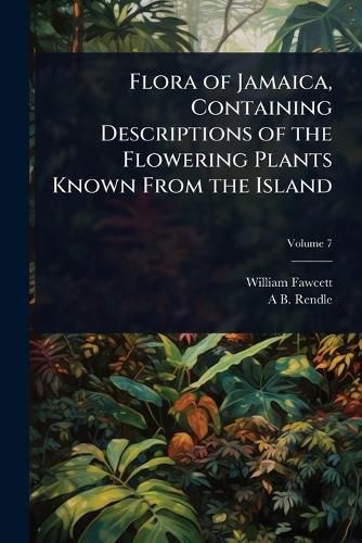 Cover image for Flora of Jamaica, Containing Descriptions of the Flowering Plants Known From the Island