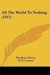 Cover image for All the World to Nothing (1912)
