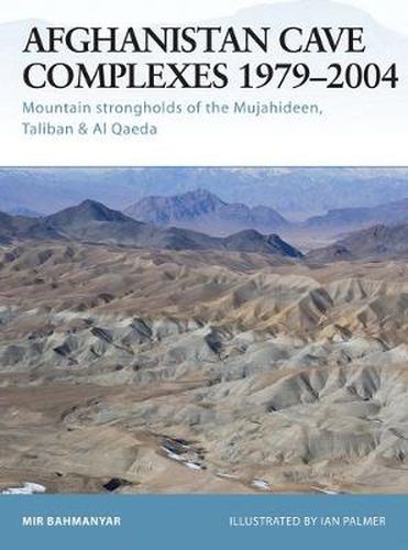 Cover image for Afghanistan Cave Complexes 1979-2004: Mountain strongholds of the Mujahideen, Taliban & Al Qaeda