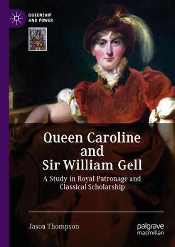 Queen Caroline and Sir William Gell: A Study in Royal Patronage and Classical Scholarship